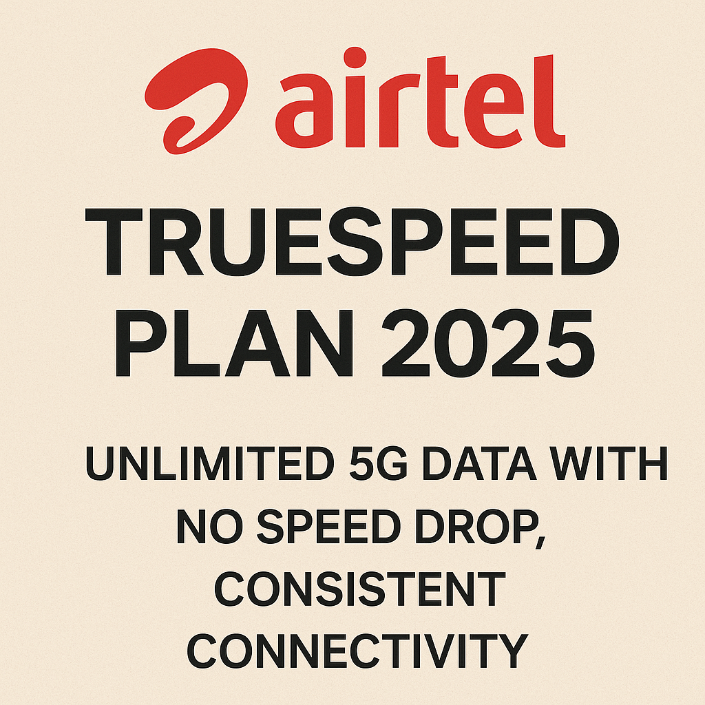 Airtel TrueSpeed Plan 2025 Offers Unlimited 5G Data with No Speed Drop
