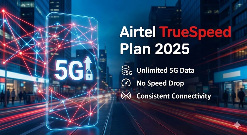 Airtel TrueSpeed Plan 2025 Offers Unlimited 5G Data with No Speed Drop